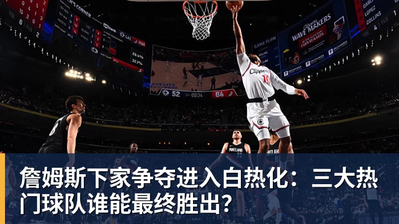 贝博艾弗森詹姆斯下家争夺进入白热化：三大热门球队谁能最终胜出？