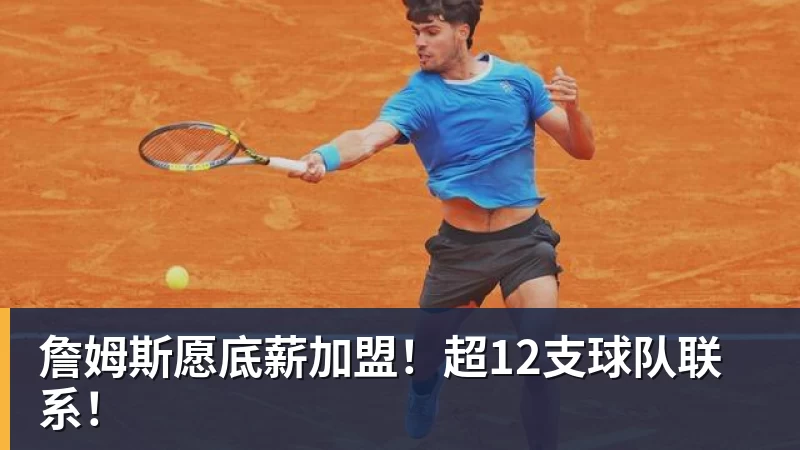 詹姆斯愿底薪加盟！超12支球队联系！